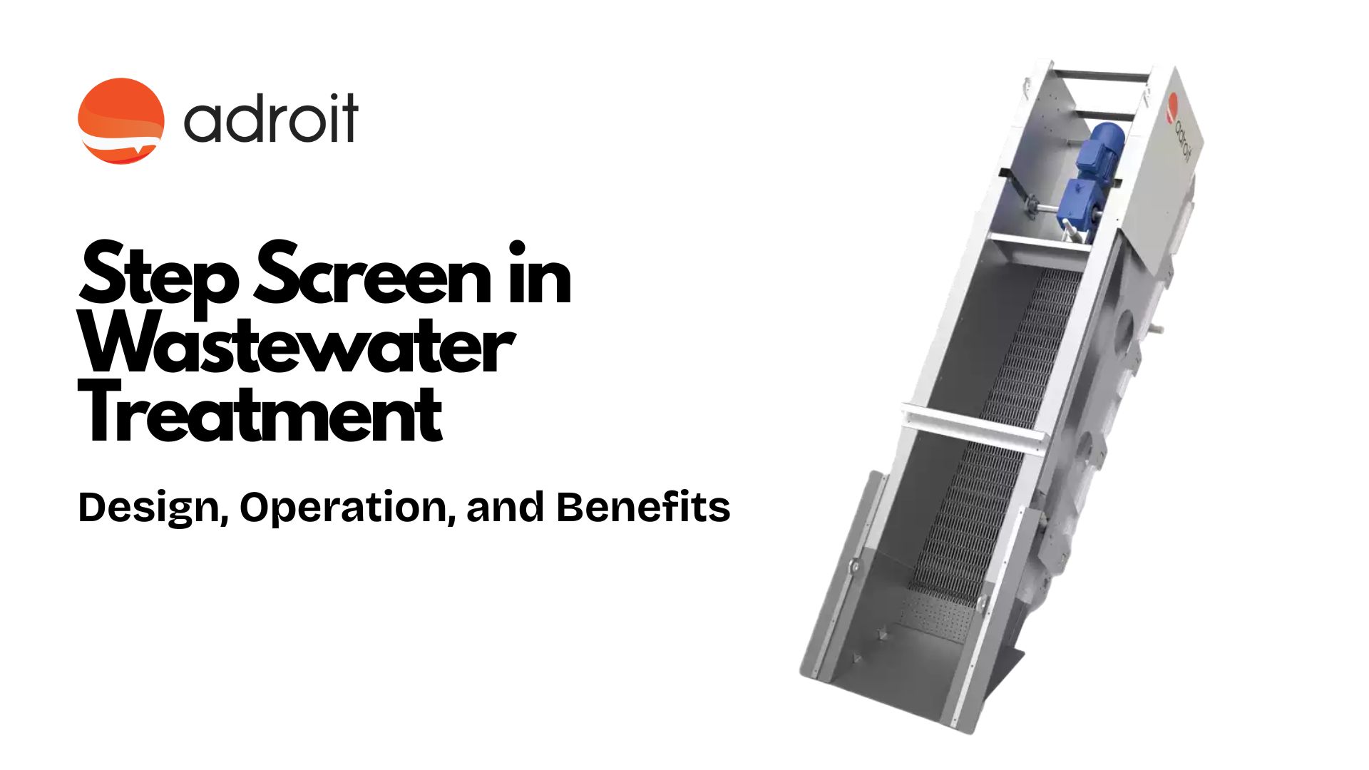 Step Screen in Wastewater Treatment: Design, Operation, and Benefits