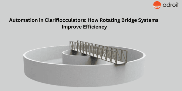 Automation in Clariflocculators: How Rotating Bridge Systems Improve Efficiency